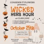 Join Wicked Herb Hour on Oct 25th at Clara Jane with Consider It Flowers! Free mocktails, games, deals, and local vendors. Don’t miss it!